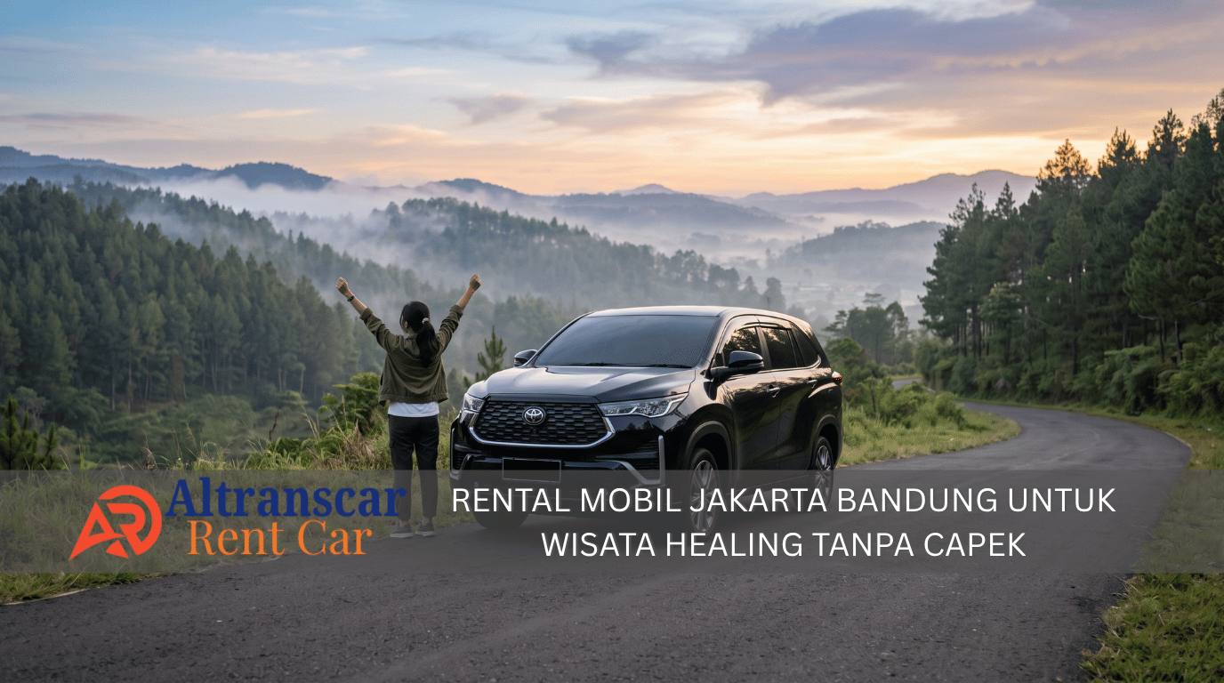 Sewa mobil Jakarta Bandung untuk wisata healing tanpa capek dengan mobil nyaman di tengah alam